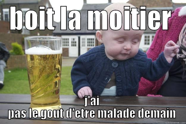 BOIT LA MOITIER J'AI PAS LE GOUT D'ETRE MALADE DEMAIN drunk baby