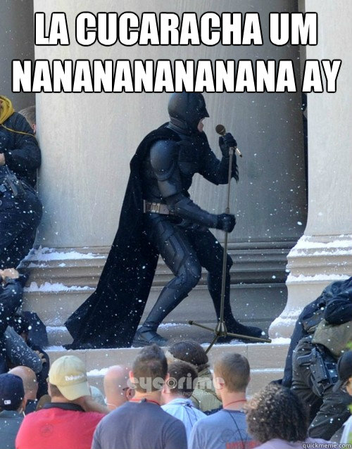 la cucaracha um nanananananana ay  Karaoke Batman