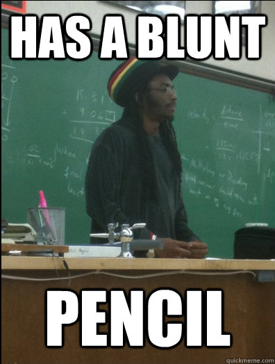 has a blunt pencil  Rasta Science Teacher