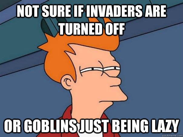 Not sure if invaders are turned off or goblins just being lazy - Not sure if invaders are turned off or goblins just being lazy  Futurama Fry