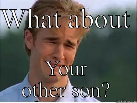 WHAT ABOUT  YOUR OTHER SON? 1990s Problems