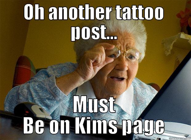 OH ANOTHER TATTOO POST... MUST BE ON KIMS PAGE Grandma finds the Internet