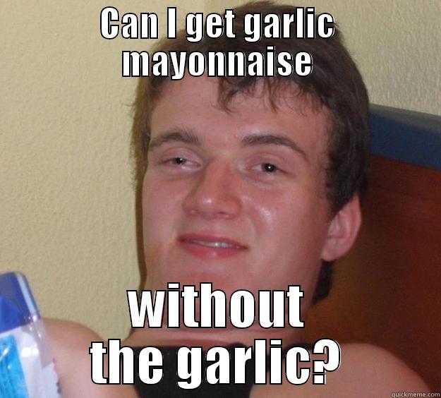 CAN I GET GARLIC MAYONNAISE WITHOUT THE GARLIC? 10 Guy