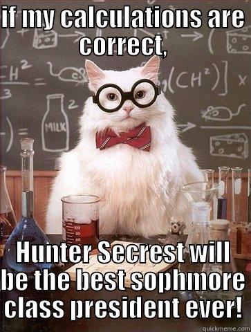 IF MY CALCULATIONS ARE CORRECT, HUNTER SECREST WILL BE THE BEST SOPHMORE CLASS PRESIDENT EVER! Chemistry Cat