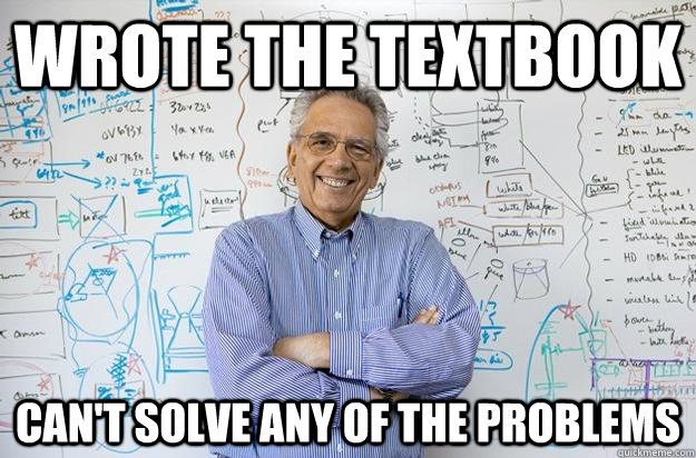 Wrote the textbook Can't solve any of the problems - Wrote the textbook Can't solve any of the problems  Engineering Professor