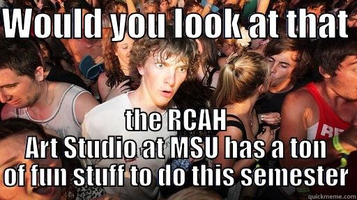 WOULD YOU LOOK AT THAT  THE RCAH ART STUDIO AT MSU HAS A TON OF FUN STUFF TO DO THIS SEMESTER Sudden Clarity Clarence