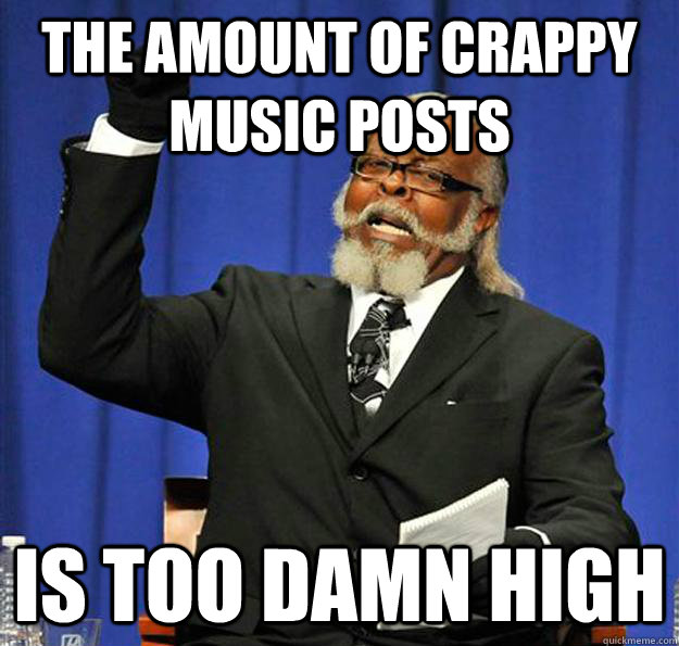 The amount of crappy music posts Is too damn high - The amount of crappy music posts Is too damn high  Jimmy McMillan