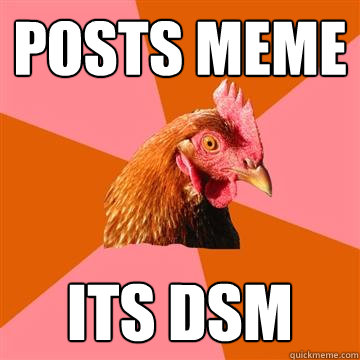 posts meme its dsm  Anti-Joke Chicken