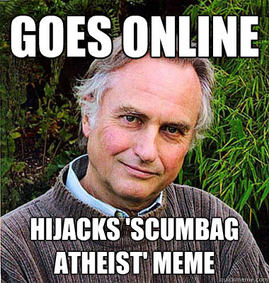 GOES ONLINE HIJACKS 'SCUMBAG ATHEIST' MEME  Scumbag Atheist