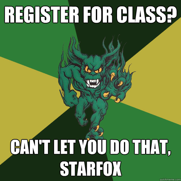 Register for class? Can't let you do that, starfox - Register for class? Can't let you do that, starfox  Green Terror