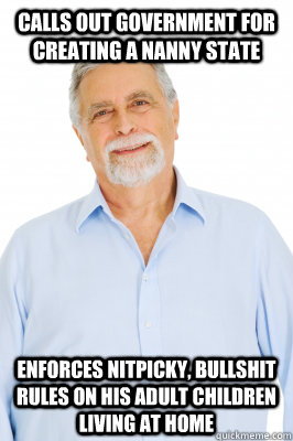 calls out government for creating a nanny state enforces nitpicky, bullshit rules on his adult children living at home - calls out government for creating a nanny state enforces nitpicky, bullshit rules on his adult children living at home  Baby Boomer Dad