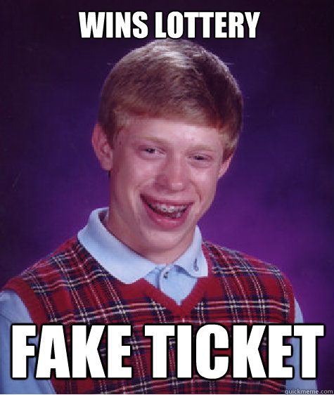 Wins lottery fake ticket  Bad Luck Brian