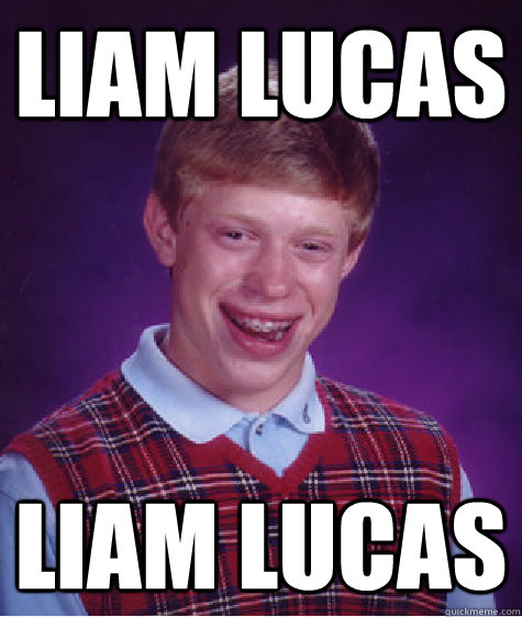 Liam Lucas Liam Lucas  Bad Luck Brian