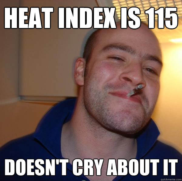 Heat Index is 115 doesn't cry about it - Heat Index is 115 doesn't cry about it  Misc