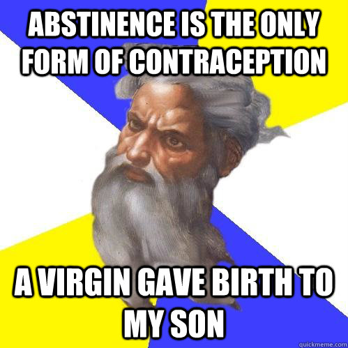 Abstinence is the only form of contraception a virgin gave birth to my son  Advice God