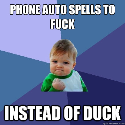 Phone auto spells to fuck  instead of duck - Phone auto spells to fuck  instead of duck  Success Kid