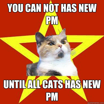 You can not has new PM Until all cats has new PM  Lenin Cat