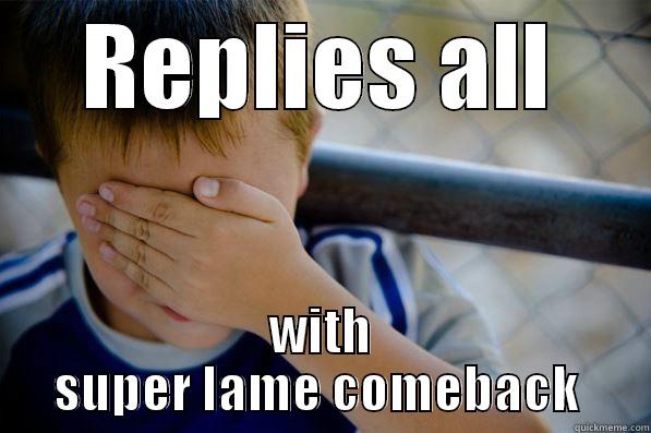 REPLIES ALL WITH SUPER LAME COMEBACK  Confession kid