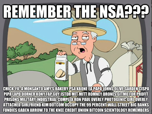 remember the nsa??? chick-fil-a monsanto amy's bakery ps4 xbone ea papa johns olive garden cispa pipa lapd dorner kony fap guy jstor mit mitt romney drones gitmo for profit prisons military industrial complex ron paul overly photogenic girl overly attache  Pepperidge Farm Remembers