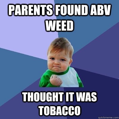 Parents found ABV weed Thought it was tobacco - Parents found ABV weed Thought it was tobacco  Success Kid