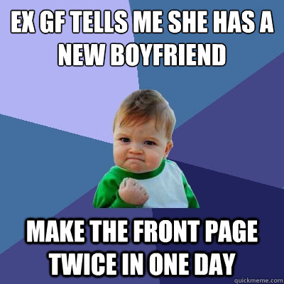 ex gf tells me she has a new boyfriend make the front page twice in one day  Success Kid