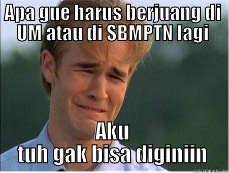 APA GUE HARUS BERJUANG DI UM ATAU DI SBMPTN LAGI AKU TUH GAK BISA DIGINIIN 1990s Problems