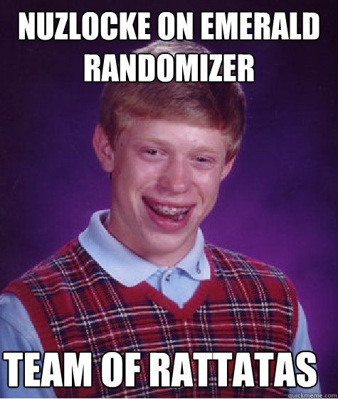 Nuzlocke on Emerald randomizer team of rattatas  Bad Luck Brian