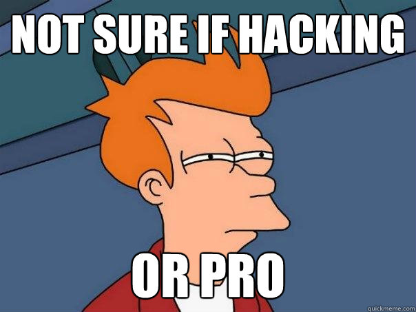 Not sure if hacking or pro  Futurama Fry