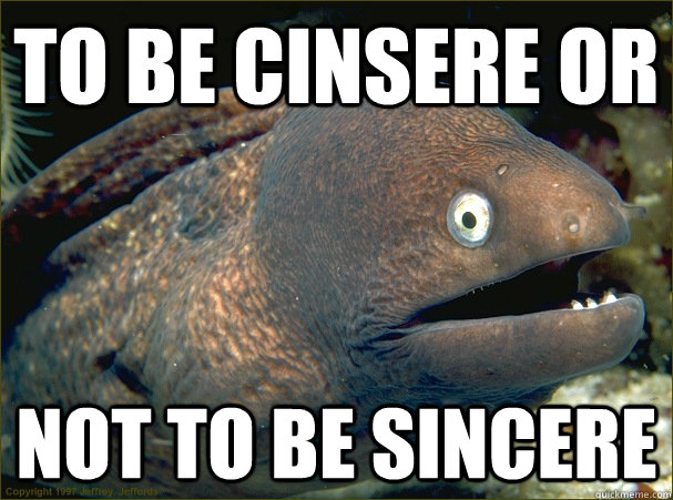 To be Cinsere or Not to be sincere   Bad Joke Eel