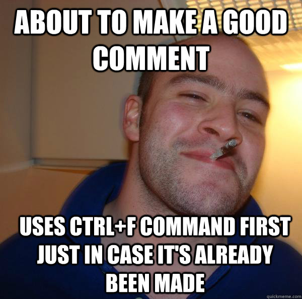 About to make a good comment Uses Ctrl+F command first just in case it's already been made - About to make a good comment Uses Ctrl+F command first just in case it's already been made  Misc