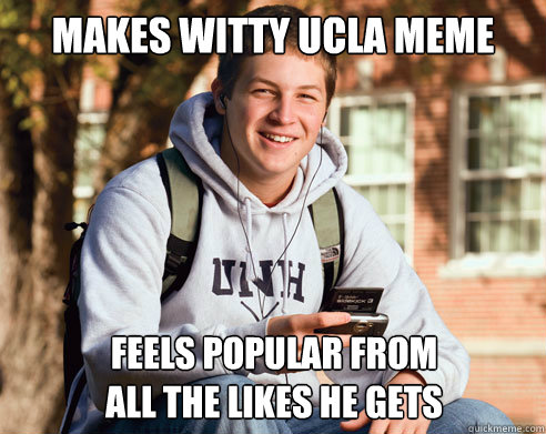 Makes witty UCLA meme Feels popular from 
all the likes he gets - Makes witty UCLA meme Feels popular from 
all the likes he gets  College Freshman