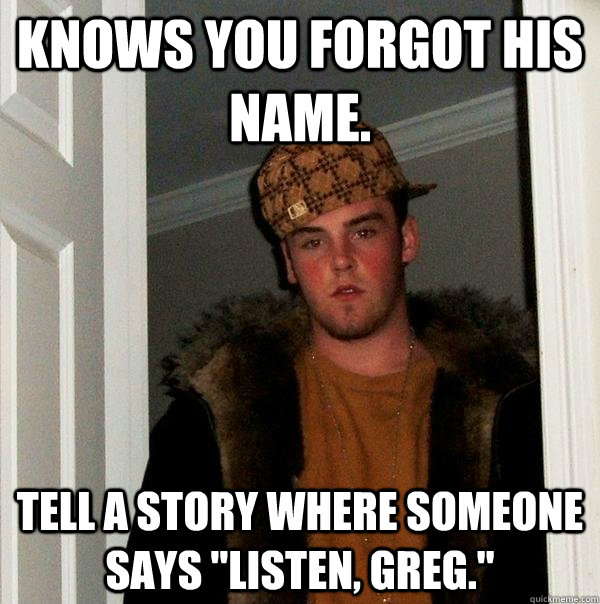 Knows you forgot his name. Tell a story where someone says 