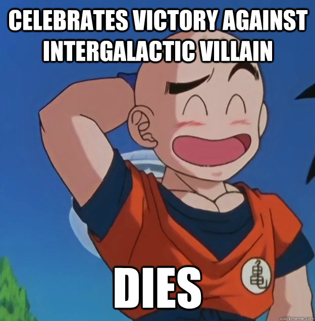 Celebrates victory against intergalactic villain Dies  Bad Luck Krillin