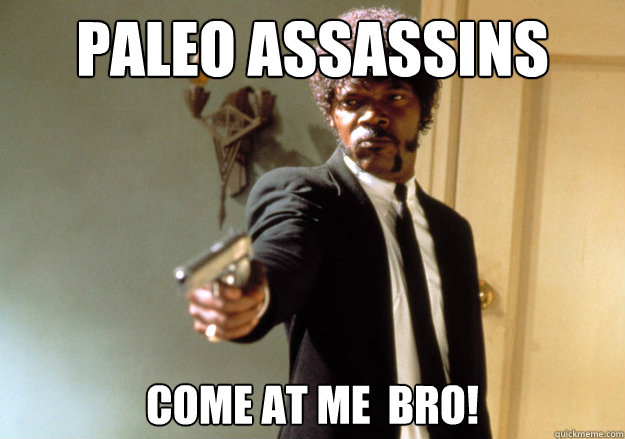 Paleo Assassins Come at me  bro!  Samuel L Jackson