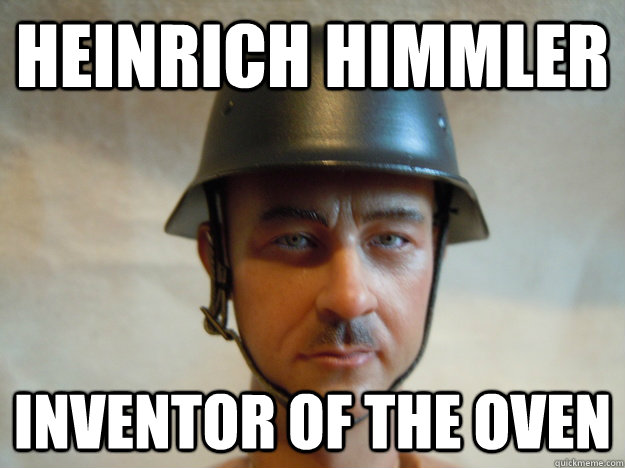 Heinrich Himmler Inventor of the oven - Heinrich Himmler Inventor of the oven  Misc