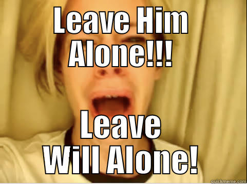 LEAVE HIM ALONE!!! LEAVE WILL ALONE! Misc