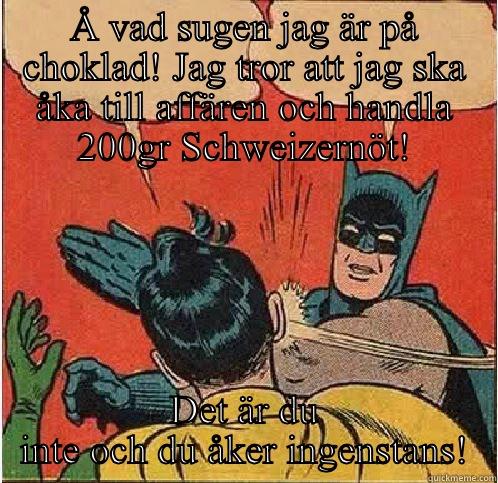 Å VAD SUGEN JAG ÄR PÅ CHOKLAD! JAG TROR ATT JAG SKA ÅKA TILL AFFÄREN OCH HANDLA 200GR SCHWEIZERNÖT! DET ÄR DU INTE OCH DU ÅKER INGENSTANS! Batman Slapping Robin