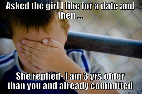 ASKED THE GIRL I LIKE FOR A DATE AND THEN ... SHE REPLIED- I AM 3 YRS OLDER THAN YOU AND ALREADY COMMITTED Confession kid