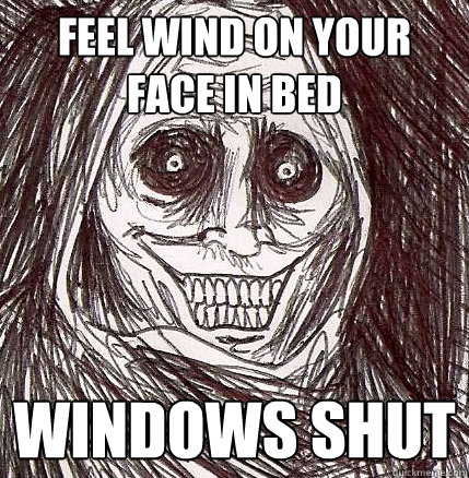 Feel wind on your face in bed Windows shut - Feel wind on your face in bed Windows shut  Horrifying Houseguest