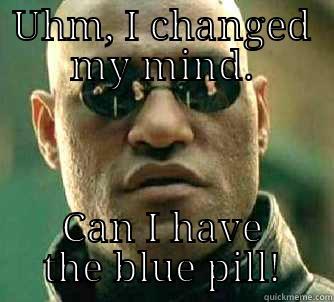 UHM, I CHANGED MY MIND. CAN I HAVE THE BLUE PILL! Matrix Morpheus