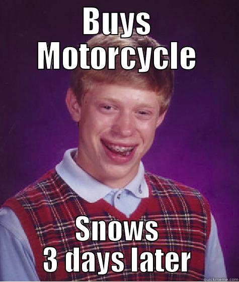 Motorcycle buyer - BUYS MOTORCYCLE SNOWS 3 DAYS LATER Bad Luck Brian