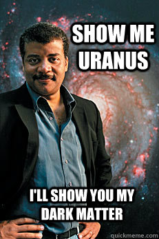 show me uranus i'll show you my dark matter  Neil deGrasse Tyson