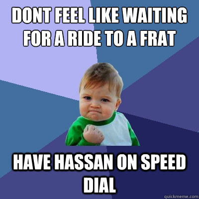 Dont feel like waiting for a ride to a frat Have hassan on speed dial  Success Kid