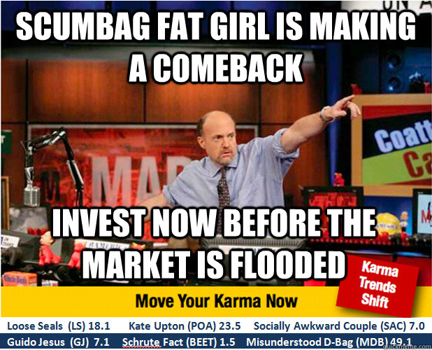 Scumbag fat girl is making a comeback invest now before the market is flooded  Jim Kramer with updated ticker