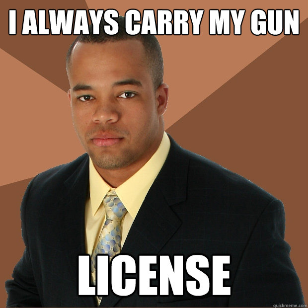 i always carry my gun license - i always carry my gun license  Successful Black Man