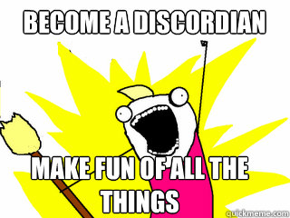 Become a discordian make fun of all the things - Become a discordian make fun of all the things  All The Things