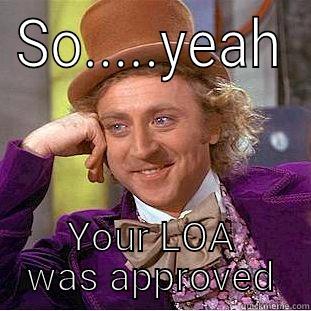 SO.....YEAH YOUR LOA WAS APPROVED Condescending Wonka