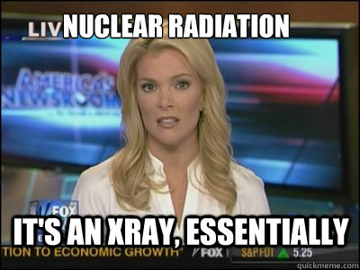 Nuclear radiation It's an xray, essentially  Megyn Kelly