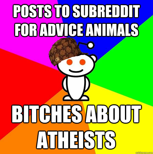 Posts to subreddit for advice animals bitches about atheists  Scumbag Redditor