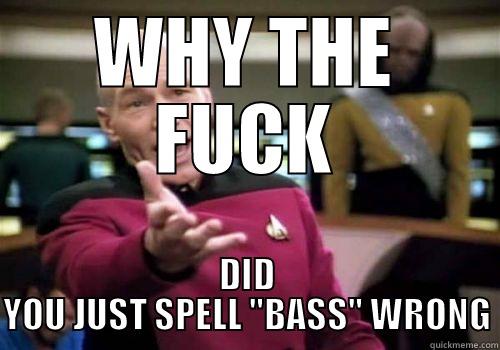 Picard bass - WHY THE FUCK DID YOU JUST SPELL 